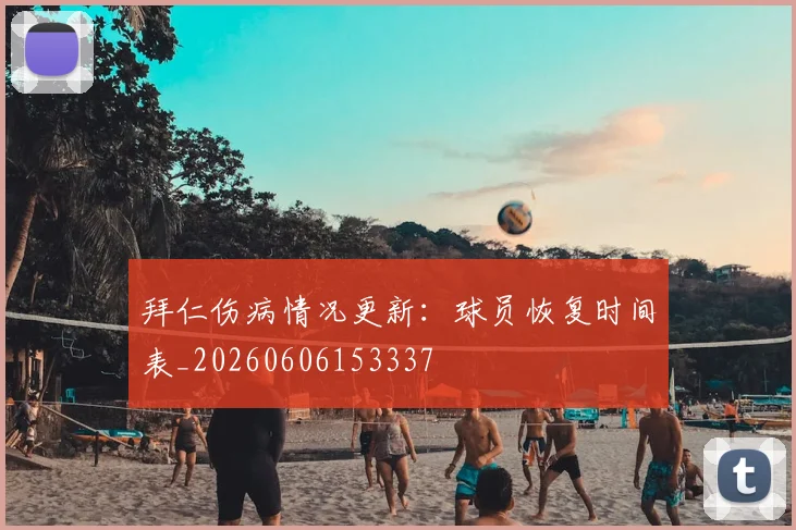 拜仁伤病情况更新：球员恢复时间表_20260606153337
